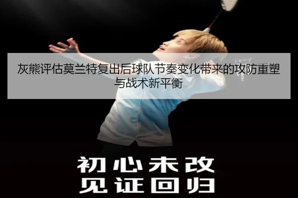 灰熊评估莫兰特复出后球队节奏变化带来的攻防重塑与战术新平衡